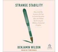 Strange Stability: How Cold War Scientists Set Out to Control the Arms Race and Ended Up Serving the Military-Industrial Complex