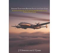 Strange Tales from British Pilots and Cabin Crew: Eccentric Passengers, In-Flight Escapes, Bizarre Cargo, and Curious Galley Lore (Strange Tales of ... Forgotten Legends, and Curious Regional Lore)