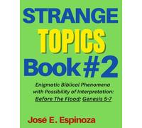STRANGE TOPICS Book # 2: Enigmatic Biblical Phenomena with Possibility of Interpretation: Before The Flood; Genesis 5-7 (Strange & Controversial ... In the Old Testament of The Bible)