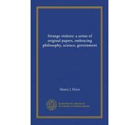 Strange visitors: a series of original papers, embracing philosophy, science, government (Vol-1)