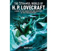 Strange World of H. P. Lovecraft: A Guide to the Characters and Creations of the Cthulhu Mythos