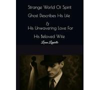 Strange World Of Spirit: Ghost Describes His Life & His Unwavering Love For His Beloved Wife (A Psychic Medium's Journal : Strange World Of Spirit Readings)