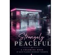 Strangely Peaceful: A Cozy Adult & Teen Coloring Book of Quiet Places & Midnight Thoughts for Relaxation, Mindfulness & Stress Relief