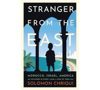 Stranger From the East: Morocco, Israel, America - An Outsider in Every Land, a Son of Them All