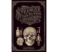 Stranger Than Fiction: Anatomy: A Bizarre Human Body Trivia Book for Adults Featuring Weird Medical Facts and Mysterious Medical Conditions and Historical Medical Oddities