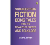 Stranger Than Fiction: Being Tales from the Byways of Ghosts and Folk-lore