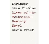 Stranger Than Fiction: Lives of the Twentieth-Century Novel