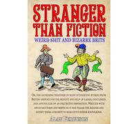 Stranger Than Fiction: Weird Shit and Bizarre Brits: Over 250 Believe It Or Not Tales From British History: THE BEST FUNNY HA-HA AND FUNNY PECULIAR BITS OF BRITISH HISTORY