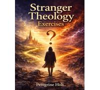Stranger Theology Exercises: Faith, Doubt, and Belief Reexamined at the Margins of Certainty