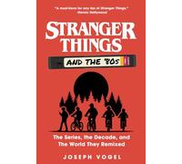 Stranger Things and the '80s: The Series, the Decade, and The World They Remixed