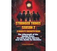 Stranger Things Season 2 A Complete Cinematic Recap: The Aftermath of the Upside Down, the Rise of New Horrors, and the Battle for Hawkins (The Complete Cinematic Recap Series)
