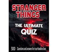 Stranger Things: The Ultimate Test: 300 Questions and Answers for True Hawkins Fans