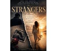 Strangers, A Memoir of Marriage, Betrayal, and Becoming: Love, Loss, Identity, and the Search for Truth After Everything Fell Apart