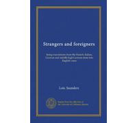 Strangers and foreigners: being translations from the French, Italian, German and middle high German done into English verse