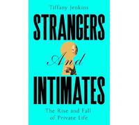 Strangers and Intimates: The Rise and Fall of Private Life