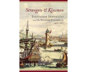 Strangers and Kinsmen: Portuguese Immigrants and the Spanish Caribbean, 1492-1650 (New Hispanisms: Cultural and Literary Studies)