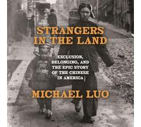 Strangers in the Land: Exclusion, Belonging, and the Epic Story of the Chinese in America