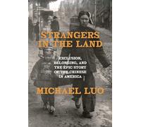 Strangers in the Land: Exclusion, Belonging, and the Epic Story of the Chinese in America