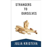 Strangers to Ourselves (European Perspectives: A Series in Social Thought and Cultural Criticism)