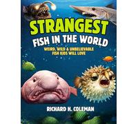 STRANGEST FISH IN THE WORLD: Weird, Wild & Unbelievable Fish Kids Will Love