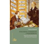 Stranieri, commercio e Inquisizione. Storia di un mercante bavarese nella Venezia del Cinquecento (Culture e religioni in età moderna)