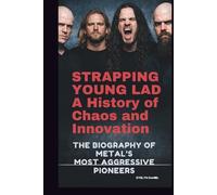 STRAPPING YOUNG LAD: A HISTORY OF CHAOS AND INNOVATION: THE BIOGRAPHY OF METAL'S MOST AGGRESSIVE PIONEERS