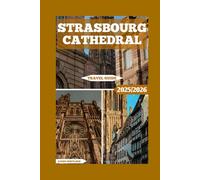 Strasbourg Cathedral Travel Guide: A Journey Through France’s Most Enchanting Cathedral (Global Adventure)