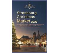 Strasbourg Christmas Market 2025:: Festive & Tours, Where to Stay, What to Eat & When to Go with Traditions for Families & First-Time Visitors