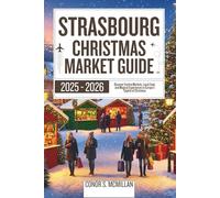 Strasbourg Christmas Market Guide 2025-2026: Discover Festive Markets, Local Food, and Magical Experiences in Europe's Capital of Christmas (Christmas Guide 2025 - 2026)