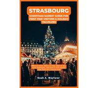 Strasbourg Christmas Market Guide for First-Time Visitors & Holiday Travelers: When to visit, where to stay, what to eat, local highlights, and how to visit Colmar from Paris for a festive trip