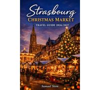 Strasbourg Christmas Market Travel Guide 2026/2027: Discover the Best Christmas Markets, Festive Lights, Alsatian Food, Holiday Traditions, Scenic Day Trips, Local Shopping, and Smart Travel Tips