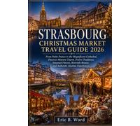 STRASBOURG CHRISTMAS MARKET TRAVEL GUIDE 2026 , and Authentic Alsatian: From Petite France to the Magnificent Cathedral, Discover Historic Charm, Festive Traditions, Seasonal Flavors