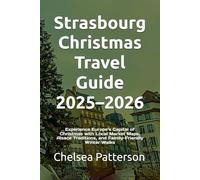 Strasbourg Christmas Travel Guide 2025-2026: Experience Europe’s Capital of Christmas with Local Market Maps, Alsace Traditions, and Family-Friendly Winter Walks