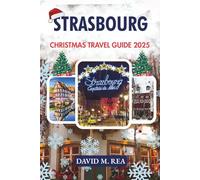 Strasbourg Christmas Travel Guide 2025: Lights, Flavors & Traditions in Europe’s Festive Heart