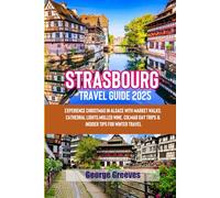 Strasbourg Christmas Travel Guide 2025: Magical Markets, Alsace Traditions, Festive Food & Hidden Gems with Insider Tips, Budget Hacks & 2025 Holiday Events