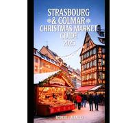 STRASBOURG & COLMAR Christmas Guide 2025: Your Ultimate Winter Escape Through France’s Most Enchanting Christmas Markets”