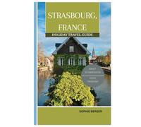 STRASBOURG, FRANCE HOLIDAY TRAVEL GUIDE: Discover the city’s Top Landmark and Hidden Gems