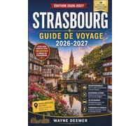 Strasbourg Guide de voyage 2026-2027: La Petite France, la cathédrale, la cuisine alsacienne, les marchés de Noël, les excursions à la journée, les ... les budgets et les itinéraires modulables