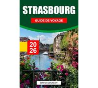 STRASBOURG GUIDE DE VOYAGE 2026: Splendeur gothique, charme à colombages et esprit européen sur le Rhin