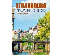 STRASBOURG TRAVEL GUIDE 2025-2026: A Complete Guide to Strasbourg's History, Culture, and Hidden Gems
