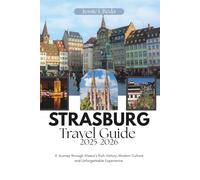 Strasbourg Travel Guide 2025-2026: A Journey Through Alsace’s Rich History, Modern Culture, and Unforgettable Experiences