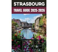 Strasbourg Travel Guide 2025-2026: A Local’s Guide to France’s Heart of Culture, History & Charm
