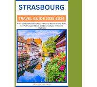 STRASBOURG TRAVEL GUIDE 2025-2026: A Traveler-First Handbook Filled with Local Wisdom, Scenic Walks, Comfort-Focused Advice, and Clear Guidance for Smooth City Breaks