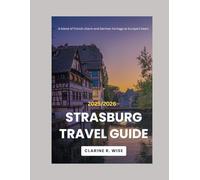 Strasbourg Travel Guide 2025/2026: Discovering Strasbourg: A Journey through History Cathedral, Canals, Museum and Culture in the Heart of Europe