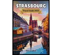 Strasbourg Travel Guide 2025: Discover Alsace's Capital with Expert Local Knowledge, Cultural Insights, and Authentic Experiences