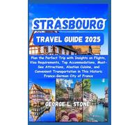 Strasbourg Travel Guide 2025: Plan the Perfect Trip with Insights on Flights, Visa Requirements, Top Accommodations, Must-See Attractions, Alsatian ... in This Historic Franco-German City of France