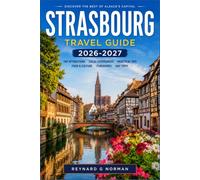 STRASBOURG TRAVEL GUIDE 2026-2027: A Traveler's Companion to Alsace's Capital, Its Markets, and Its Wine Road