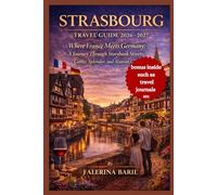 STRASBOURG TRAVEL GUIDE 2026-2027: Where France Meets Germany: A Journey Through Storybook Streets, Gothic Splendor, and Alsatian Charm (Travel Like ... [City/Country] Like a Local Insider.)