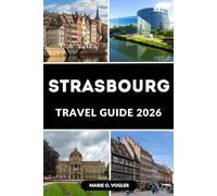 STRASBOURG TRAVEL GUIDE 2026: A Traveler’s Blueprint to Strasbourg’s Top Sights, Tours & Hidden Corners