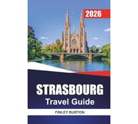 STRASBOURG Travel Guide 2026: Alsatian Cuisine, Honest Costs and Curated Walks for First Time Visitors